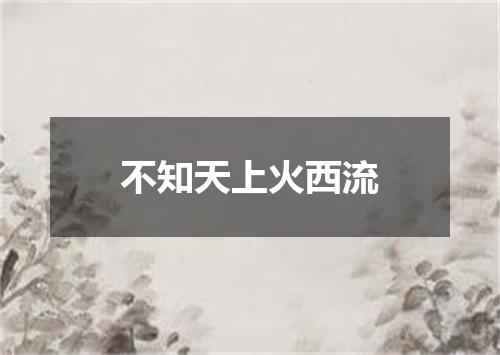 不知天上火西流