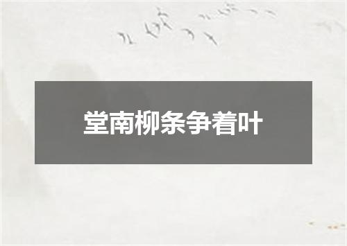 堂南柳条争着叶