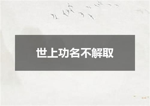 世上功名不解取