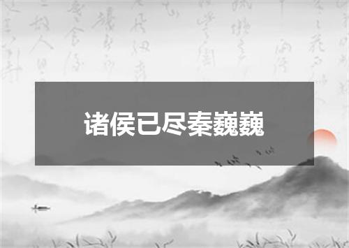 诸侯已尽秦巍巍