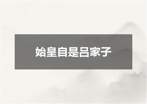 始皇自是吕家子