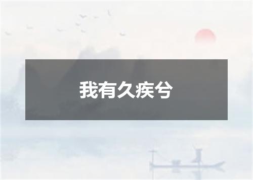 我有久疾兮
