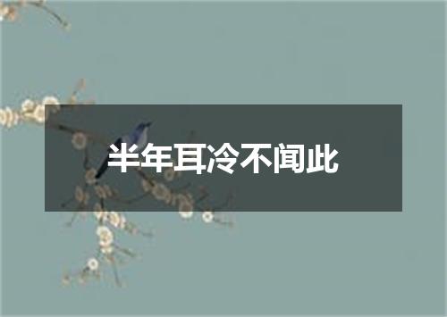 半年耳冷不闻此