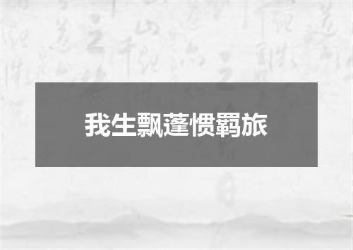 我生飘蓬惯羁旅