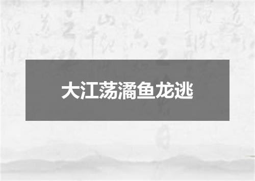 大江荡潏鱼龙逃