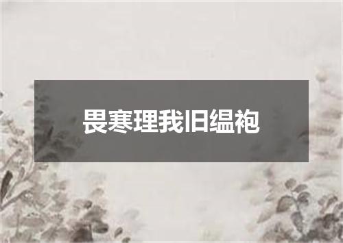 畏寒理我旧缊袍
