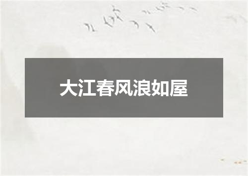 大江春风浪如屋