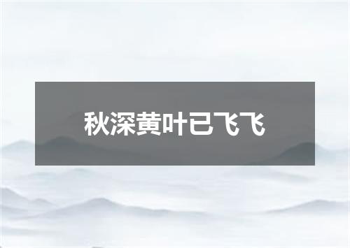 秋深黄叶已飞飞