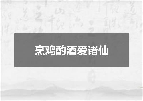 烹鸡酌酒爱诸仙