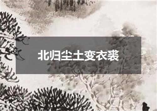 北归尘土变衣裘
