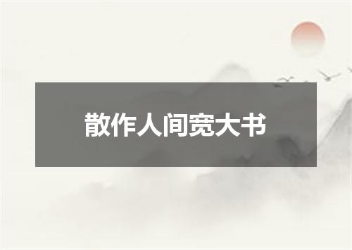 散作人间宽大书