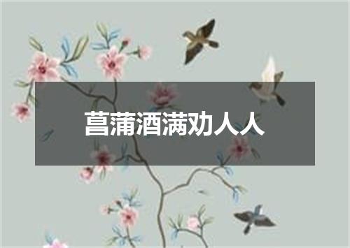菖蒲酒满劝人人