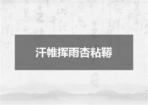 汗帷挥雨杏粘鞯