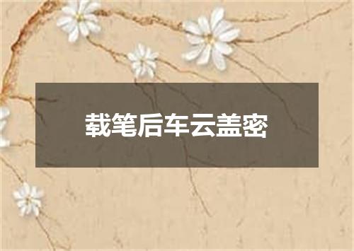 载笔后车云盖密