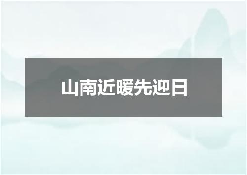 山南近暖先迎日