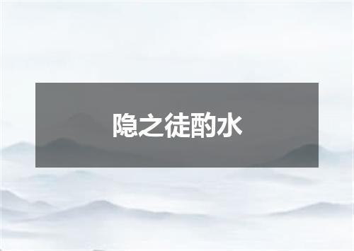 隐之徒酌水