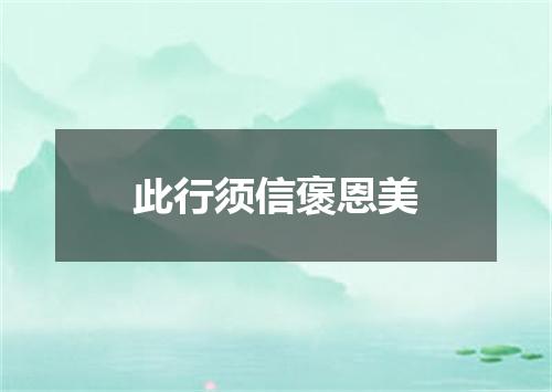 此行须信褒恩美
