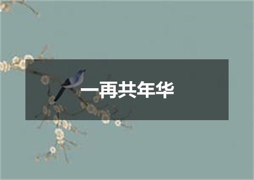 一再共年华