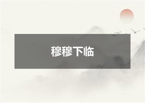 穆穆下临