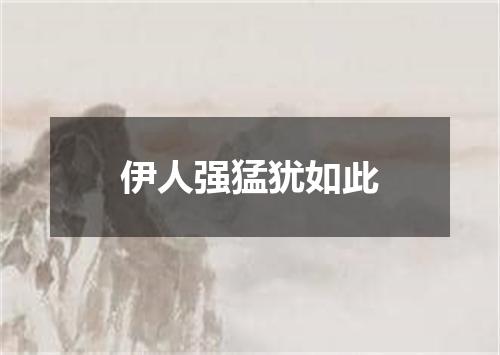 伊人强猛犹如此