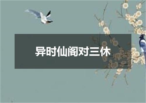 异时仙阁对三休