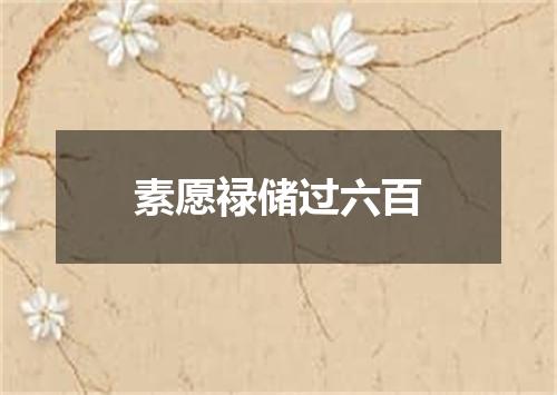素愿禄储过六百