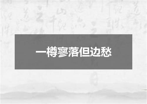一樽寥落但边愁