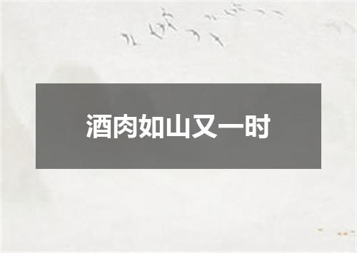 酒肉如山又一时