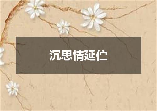 沉思情延伫