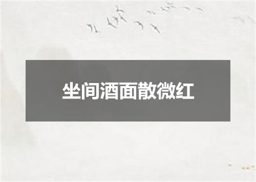 坐间酒面散微红