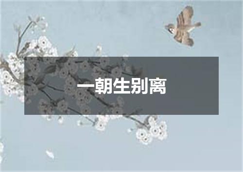 一朝生别离