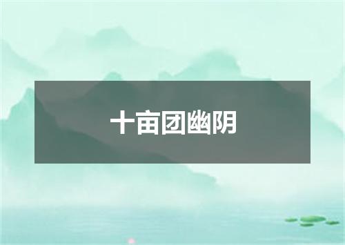 十亩团幽阴