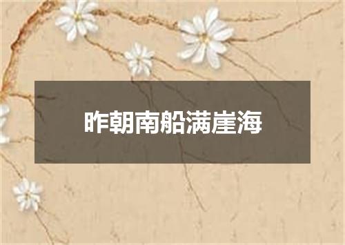 昨朝南船满崖海