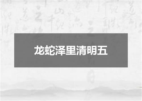 龙蛇泽里清明五