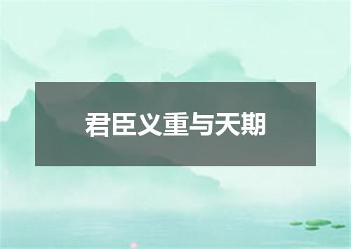 君臣义重与天期