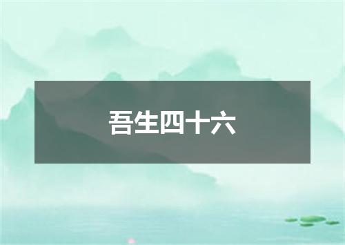 吾生四十六