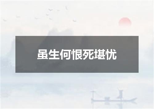 虽生何恨死堪忧