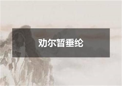 劝尔暂垂纶