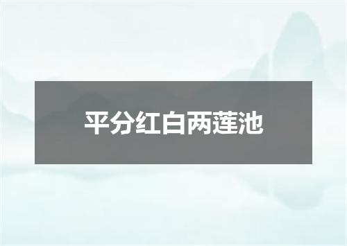 平分红白两莲池