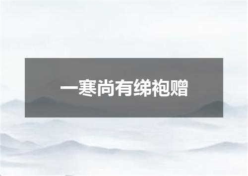 一寒尚有绨袍赠