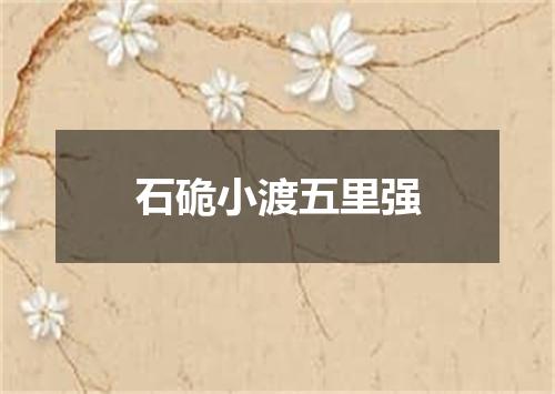 石硊小渡五里强