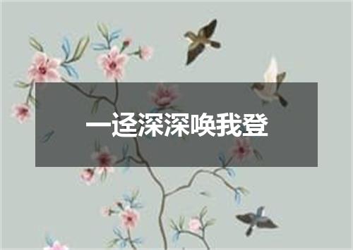 一迳深深唤我登