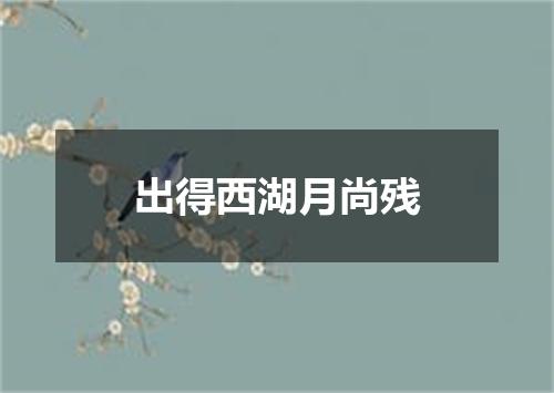 出得西湖月尚残