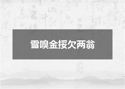 雪嗅金挼欠两翁