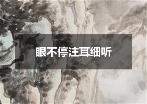 眼不停注耳细听
