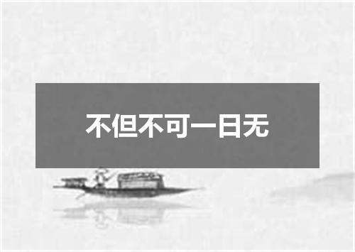 不但不可一日无