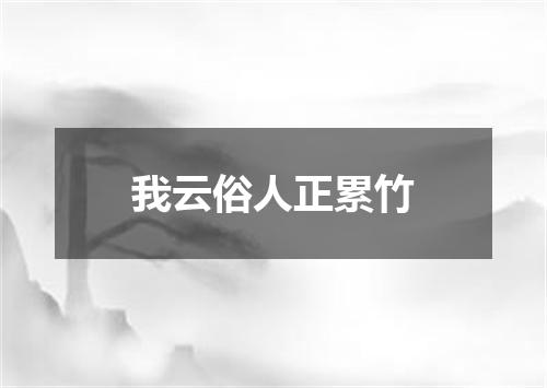 我云俗人正累竹