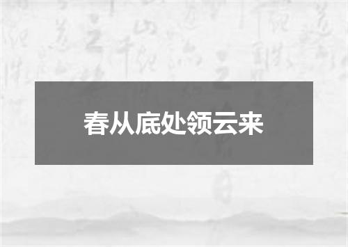春从底处领云来