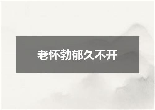 老怀勃郁久不开