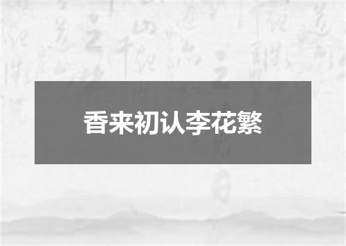 香来初认李花繁
